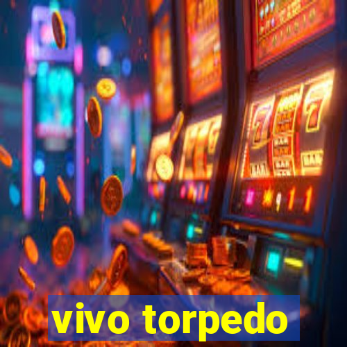 vivo torpedo